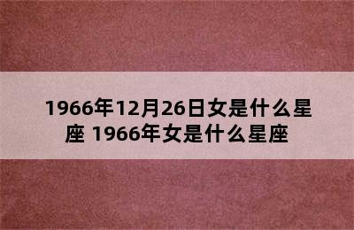 1966年12月26日女是什么星座 1966年女是什么星座